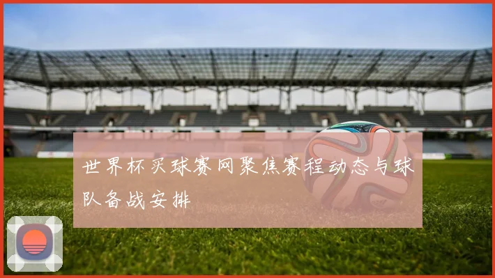 世界杯买球赛网聚焦赛程动态与球队备战安排