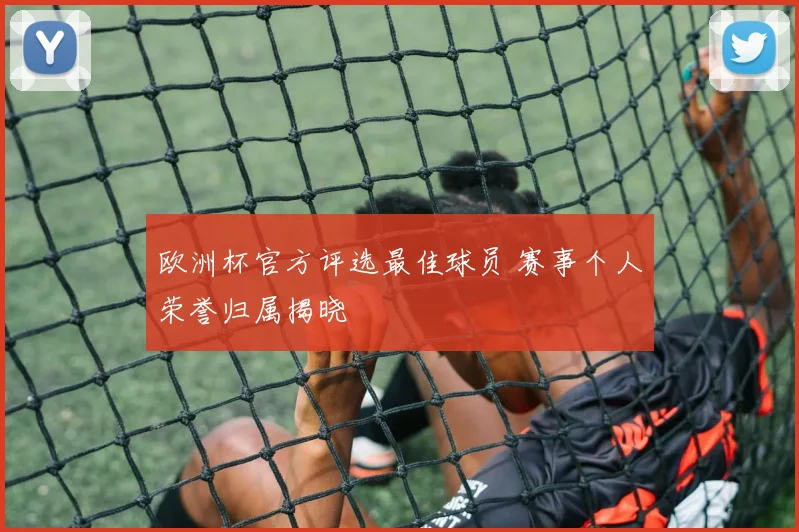 欧洲杯官方评选最佳球员 赛事个人荣誉归属揭晓