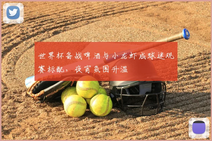 世界杯备战啤酒与小龙虾成球迷观赛标配，夜宵氛围升温