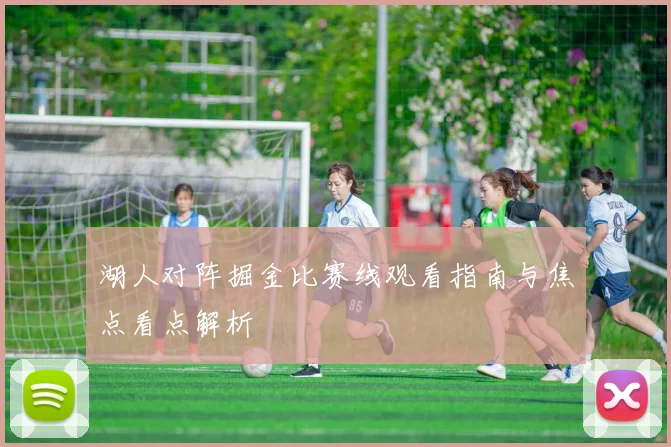 湖人对阵掘金比赛线观看指南与焦点看点解析